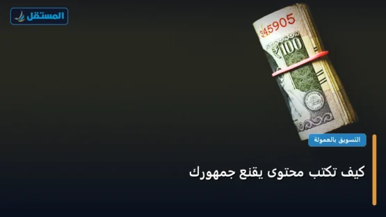 كيف تكتب محتوى يقنع جمهورك: شرح عملي خطوة بخطوة للمبتدئين والمحترفين (2026)