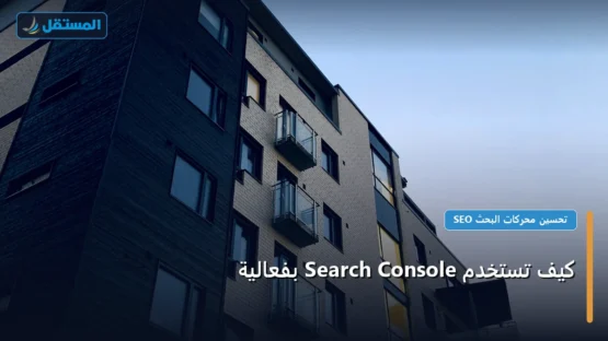 كيف تستخدم Search Console بفعالية: الخطوات العملية وأهم الأدوات المجربة لعام 2026