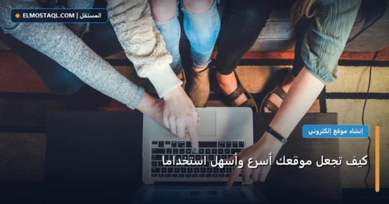 كيف تجعل موقعك أسرع وأسهل استخدامًا