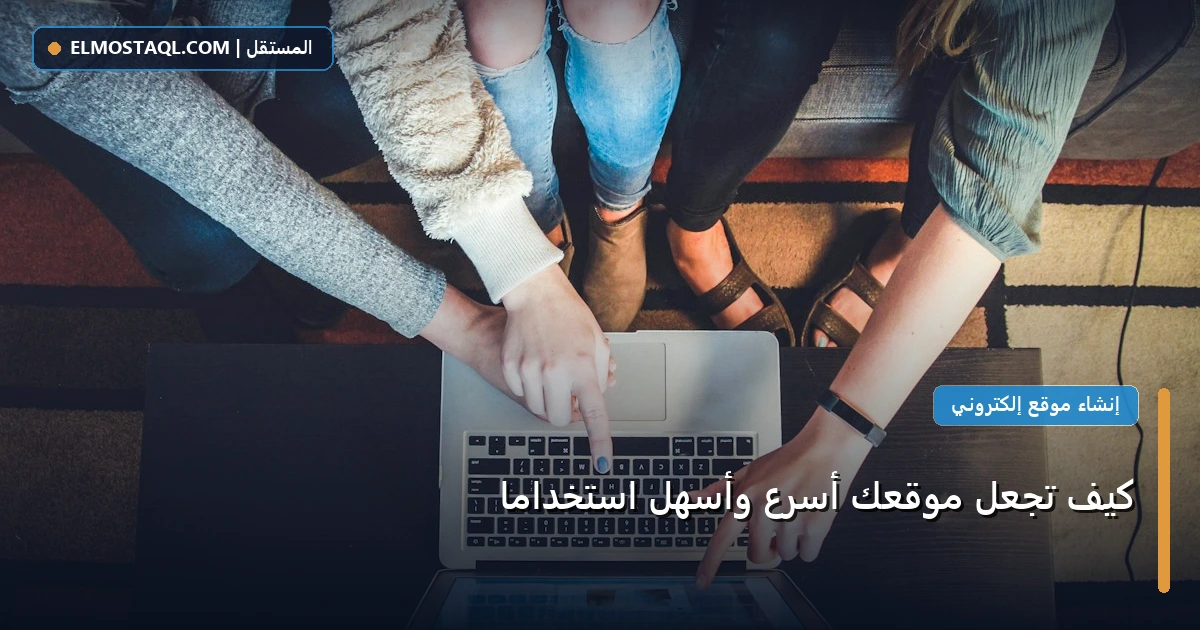 تجعل موقعك أسرع - كيف تجعل موقعك أسرع وأسهل استخدامًا