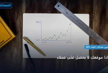 لماذا موقعك لا يحصل - لماذا موقعك لا يحصل على عملاء: المعايير المعتمدة وخطة التنفيذ الكاملة لعام 2026