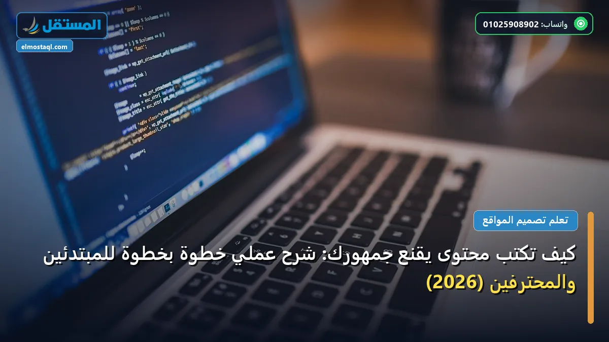 تكتب محتوى يقنع - كيف تكتب محتوى يقنع جمهورك: شرح عملي خطوة بخطوة للمبتدئين والمحترفين (2026)