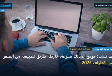 تنشئ موقع أعمالك - كيف تنشئ موقع أعمالك بسرعة: خارطة طريق تطبيقية من الصفر حتى الاحتراف 2026