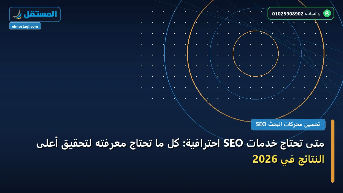 خدمات SEO - متى تحتاج خدمات SEO احترافية: كل ما تحتاج معرفته لتحقيق أعلى النتائج في 2026