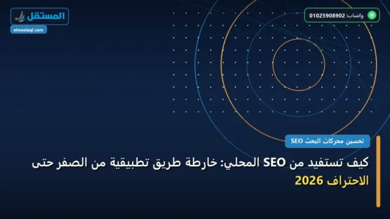 كيف تستفيد من SEO المحلي: خارطة طريق تطبيقية من الصفر حتى الاحتراف 2026