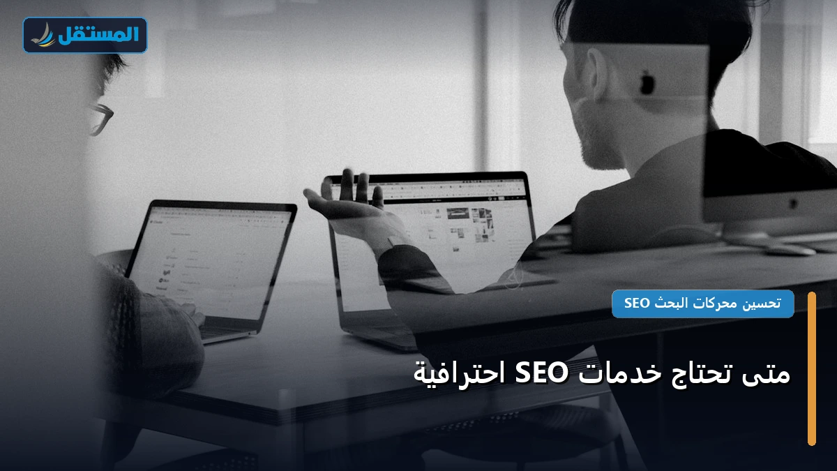 خدمات SEO - متى تحتاج خدمات SEO احترافية: كل ما تحتاج معرفته لتحقيق أعلى النتائج في 2026